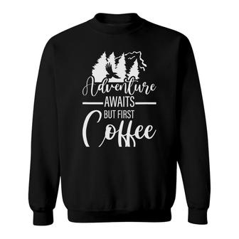 Adventure Awaits But First Coffee Sweatshirt | Mazezy