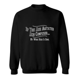 Agitated Confused My Work Done Sweatshirt | Mazezy