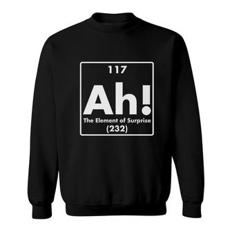 Ah The Element Of Surprise Science Sweatshirt | Mazezy