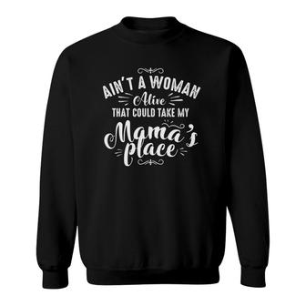 Ain't A Woman Alive That Could Take My Mama's Place Forever Sweatshirt | Mazezy