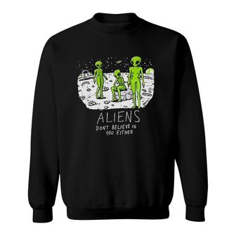 Aliens Do Not Believe In You Either Funny UFO Hunter Space Men Women Sweatshirt - Seseable