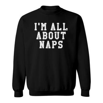 All About Naps Funny Nap Outfit Napping Attire Nap Gifts Sweatshirt | Mazezy
