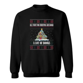All I Want For Christmas Are Books A Lot Of Books Ugly Sweatshirt | Mazezy