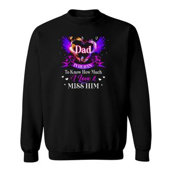 All I Want Is For My Dad In Heaven To Know How Much I Love & Miss Him Father's Day Sweatshirt | Mazezy