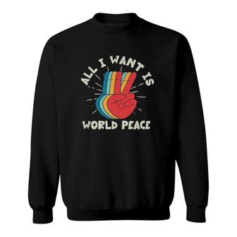 All I Want Is World Peace Harmony Pacifist Kindness Hippie Sweatshirt | Mazezy