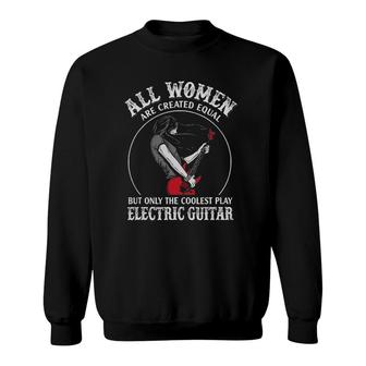 All Women Are Created Equal The Coolest Play Electric Guitar Sweatshirt | Mazezy