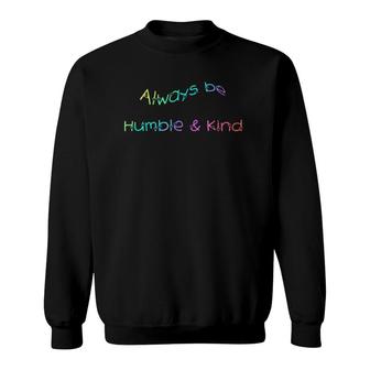 Always Be Humble And Kind Inspirational Sweatshirt | Mazezy
