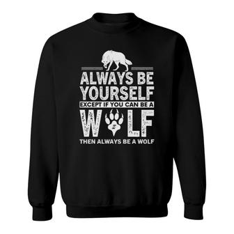 Always Be Yourself Except If Uou Can Be A Wolf Sweatshirt | Mazezy