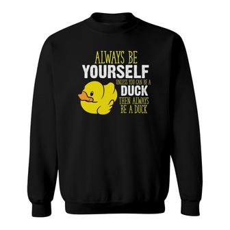 Always Be Yourself Unless You Can Be A Duck Sweatshirt | Mazezy