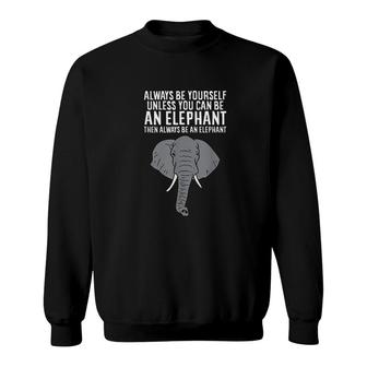 Always Be Yourself Unless You Can Be A Elephant Sweatshirt - Thegiftio UK