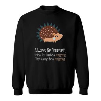 Always Be Yourself Unless You Can Be A Hedgehog Hedgehogs Sweatshirt | Mazezy DE