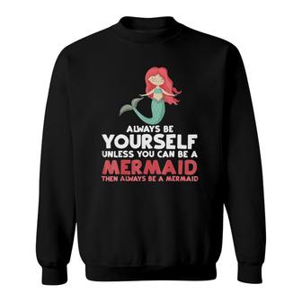 Always Be Yourself Unless You Can Be A Mermaid Gift Sweatshirt | Mazezy