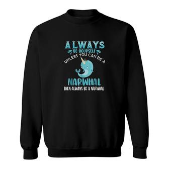 Always Be Yourself Unless You Can Be A Narwhal Funny Sweatshirt | Mazezy