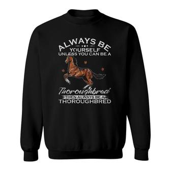 Always Be Yourself Unless You Can Be A Thoroughbred Horse Sweatshirt | Mazezy