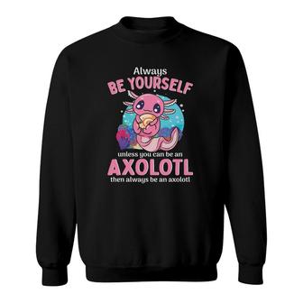 Always Be Yourself Unless You Can Be An Axolotl Girls Boys Sweatshirt | Mazezy