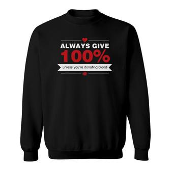 Always Give 100 Unless You're Donating Blood Funny Novelty Sweatshirt | Mazezy