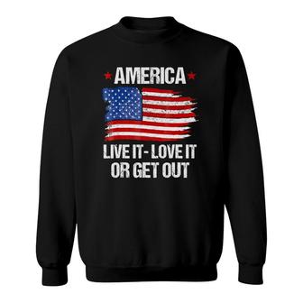 America Live It Love It Or Get Out Patriotic Flag Sweatshirt | Mazezy