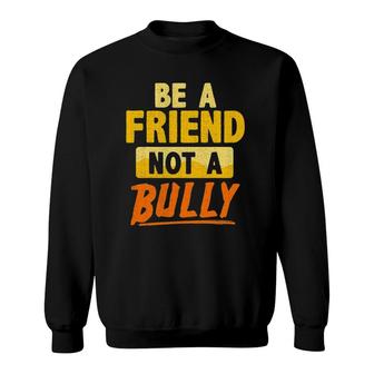 Anti-Bullying Teacher Student Be A Friend Not A Bully Quote Sweatshirt | Mazezy