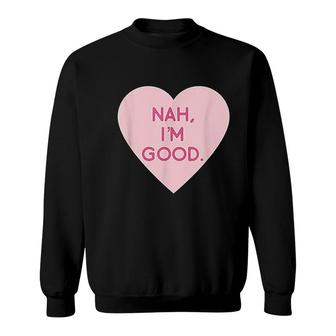 Anti Valentine Day Shirt Nah Im Good Sweatshirt | Mazezy