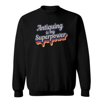 Antiquing Is My Superpower Antiquing Teacher Gift Sweatshirt | Mazezy