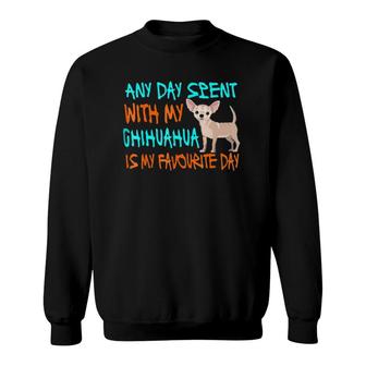 Any Day Spent With My Chihuahua Funny Chihuahua Gift Sweatshirt | Mazezy