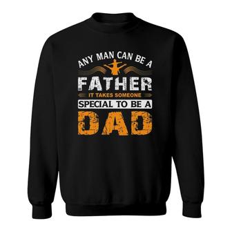 Any Man Can Be A Father For Fathers & Daddys Father's Day Sweatshirt | Mazezy