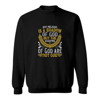Any Religion Is A Shadow Of God But The Shadows Of God Are Not God Sweatshirt | Mazezy