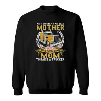 Any Woman Can Be A Mother But It Takes A Badass Mom To Raise A Trucker Semi-Trailer Truck Floral Vintage Sweatshirt