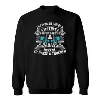 Any Woman Can Be A Mother But It Takes A Badass Mom Trucker Sweatshirt
