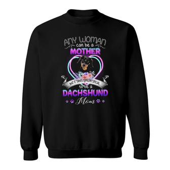 Any Woman Can Be Mother But It Takes Someone Special To Be A Dachshund Mom Sweatshirt | Mazezy