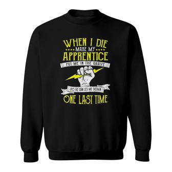 Apprentice When I Die Make My Apprentice Put - Electrician Sweatshirt | Mazezy