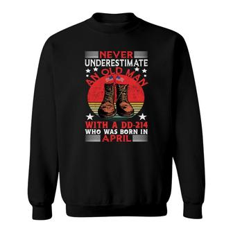 April Man Never Underestimate An Old Man Who Was Born In April Birthday Sweatshirt - Seseable