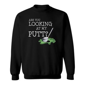 Are You Looking At My Putt I Fun Golf Player Gift Sweatshirt | Mazezy AU
