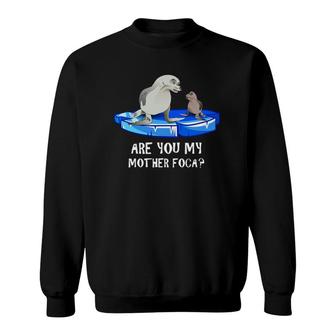 Are You My Mother Foca -- Spanish Seal Mother And Baby Joke Sweatshirt | Mazezy