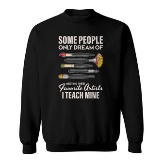 Art Teacher I Teach Artists Funny Gift Sweatshirt | Mazezy