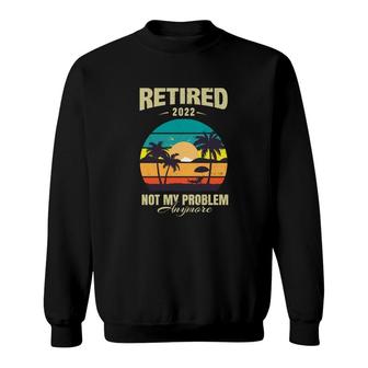 Artboard Retired 2022 Not My Problem Vintage Funny Retirement Sweatshirt - Thegiftio