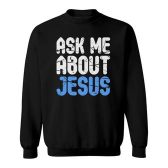 Ask Me About Jesus Christians Sweatshirt | Mazezy CA