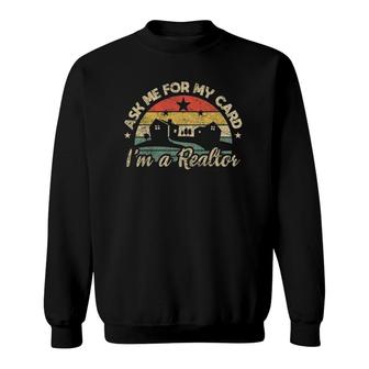 Ask Me For My Card I Am Realtor Buy Sell Real Estate Agent Sweatshirt | Mazezy