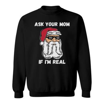 Ask Your Mom If I'm Real Christmas Santa Claus Sweatshirt | Mazezy
