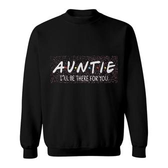 Auntie I Will Be There For You Gift Sweatshirt | Mazezy