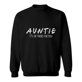 Auntie I Will Be There For You Sweatshirt | Mazezy