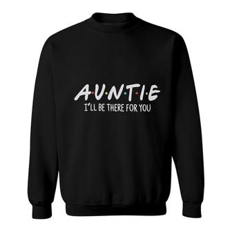 Auntie I'll Be There For You Sweatshirt | Mazezy