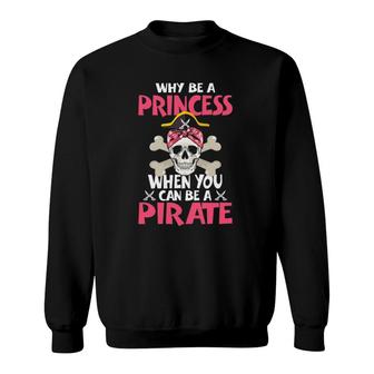 Baby Girl - Why Be A Princess When You Can Be A Pirate Girls Sweatshirt | Mazezy