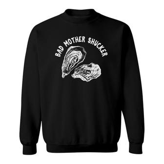 Bad Mother Shucker - Funny Oyster Gift Sweatshirt | Mazezy
