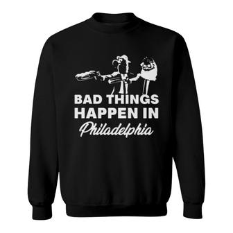 Bad Things Happen In Philadelphia Sweatshirt | Mazezy