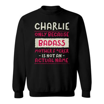Badass Charlie Personalized Name Custom Nickname Sarcastic Sweatshirt - Thegiftio UK