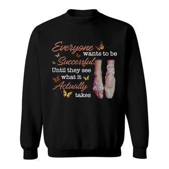 Ballet Everyone Wants To Be Successful Sweatshirt | Mazezy