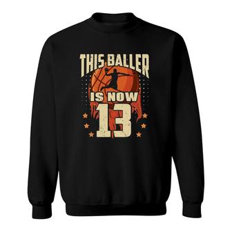 Basketball This Baller Is 13 Birthday Son Basketball Bday Sweatshirt | Mazezy