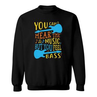 Bass Guitar You Can Hear The Music But You Feel The Bass Sweatshirt | Mazezy