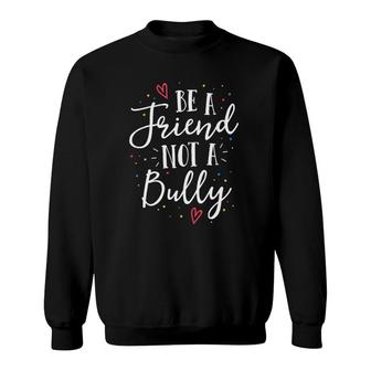Be A Friend Not A Bully Kindness Teacher Gift Kind Rainbow Sweatshirt | Mazezy
